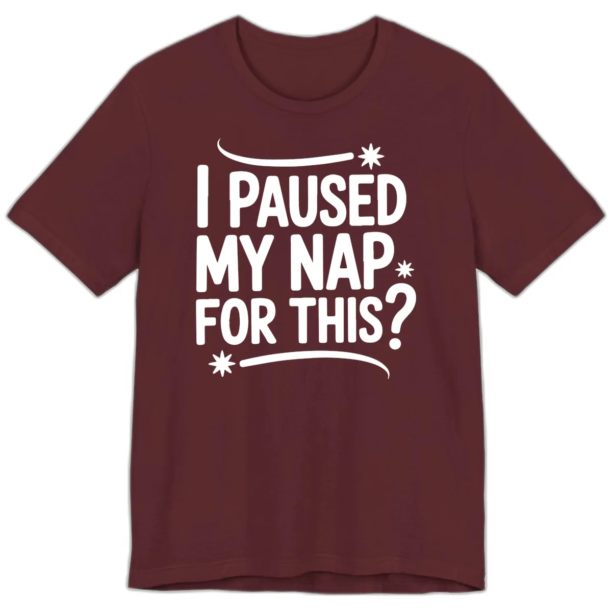 I Paused My Nap For This Quote Premium T-Shirt in Maroon