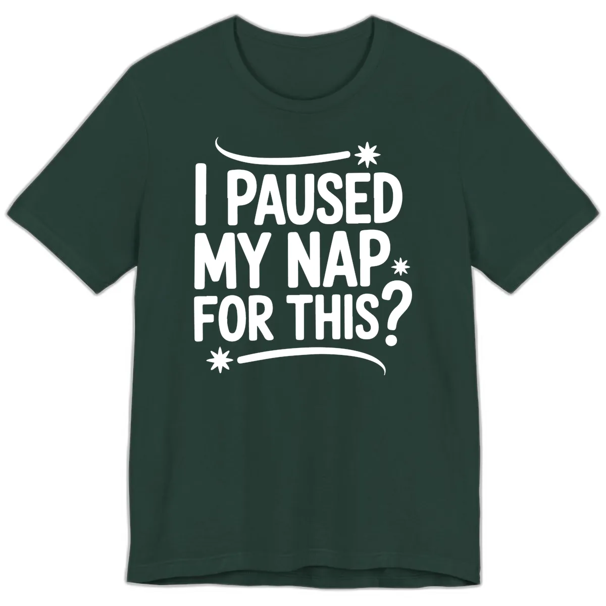 I Paused My Nap For This Quote Premium T-Shirt in Forest