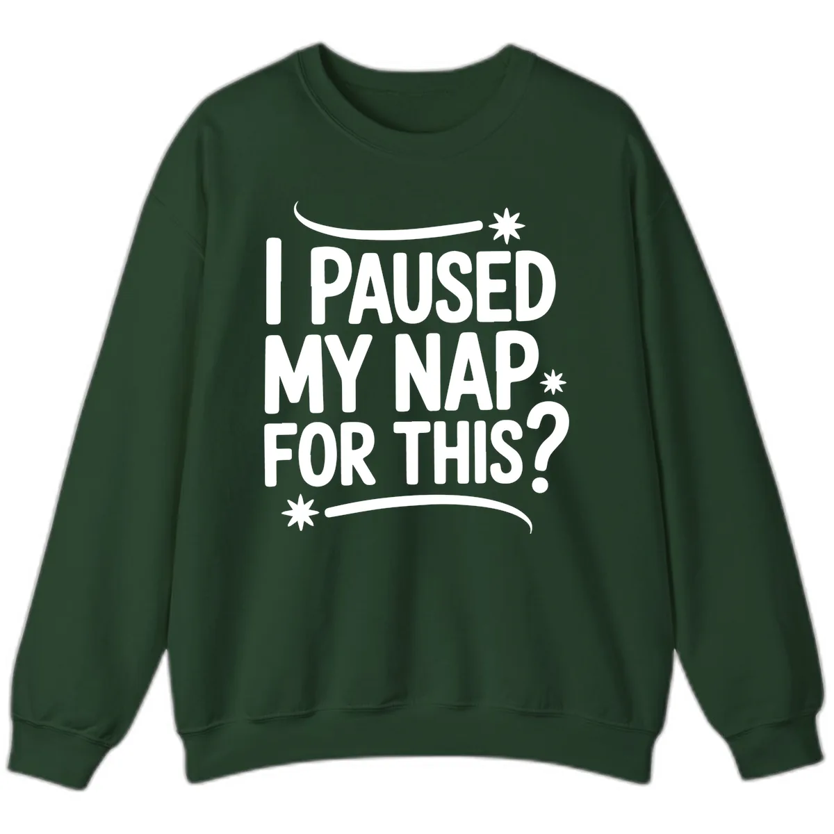 I Paused My Nap For This Quote Sweatshirt in Forest Green