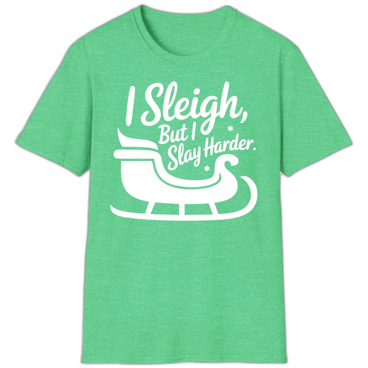 I Sleigh But I Slay Harder T-Shirt in Heather Irish Green