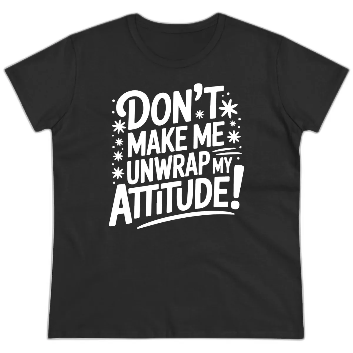 Don't Make Me Unwrap My Attitude Ladies Tee in Black