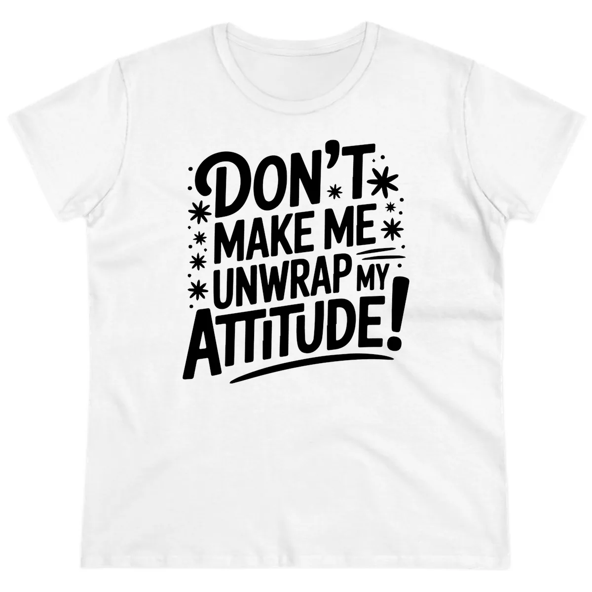 Don't Make Me Unwrap My Attitude Ladies Tee in White