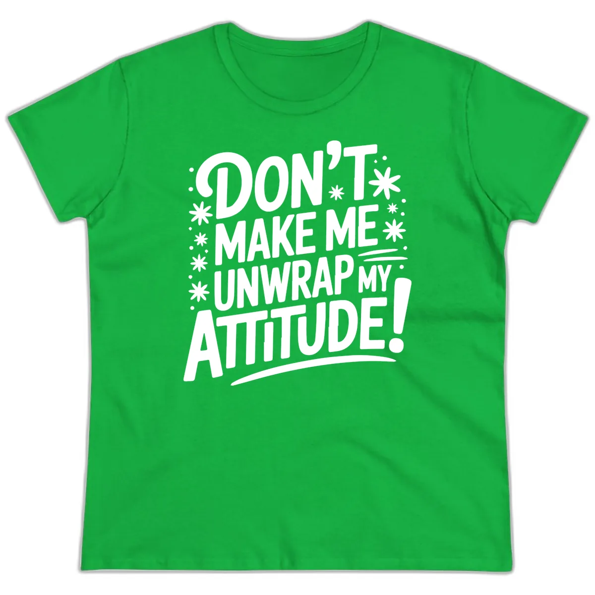 Don't Make Me Unwrap My Attitude Ladies Tee in Irish Green