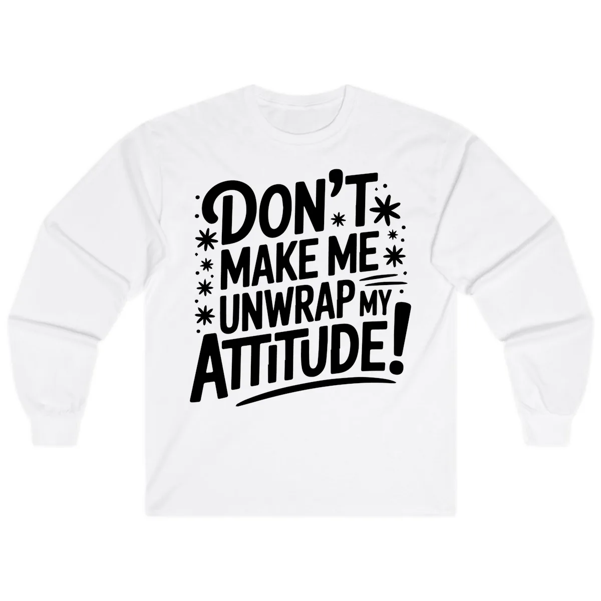 Don't Make Me Unwrap My Attitude Long Sleeve in White