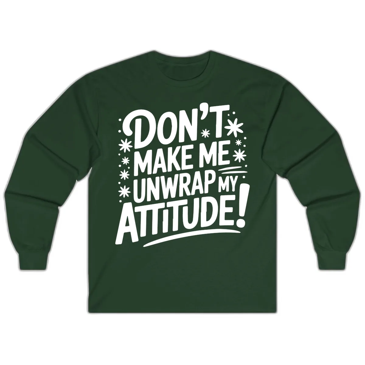 Don't Make Me Unwrap My Attitude Long Sleeve in Forest Green