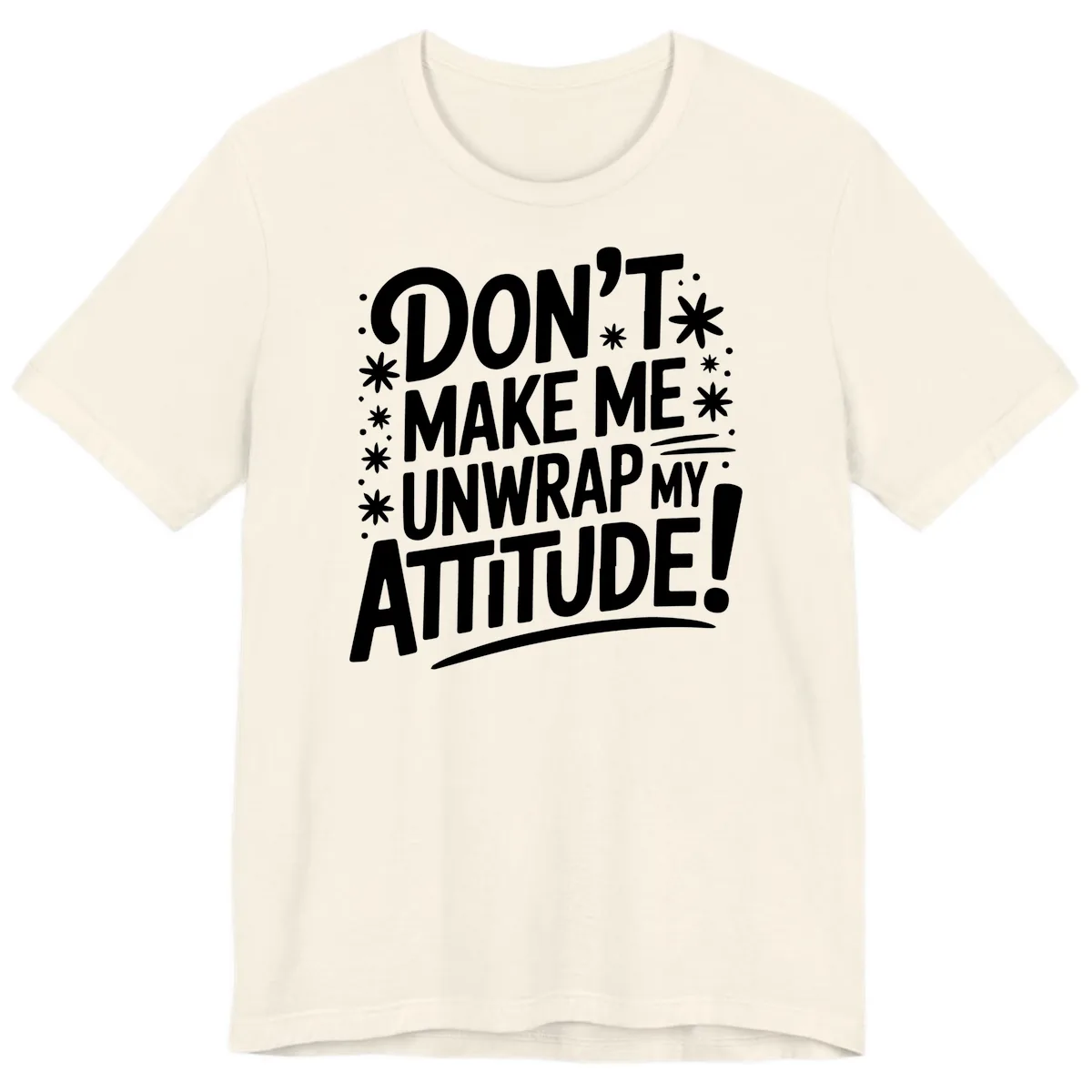 Don't Make Me Unwrap My Attitude Premium T-Shirt in Natural