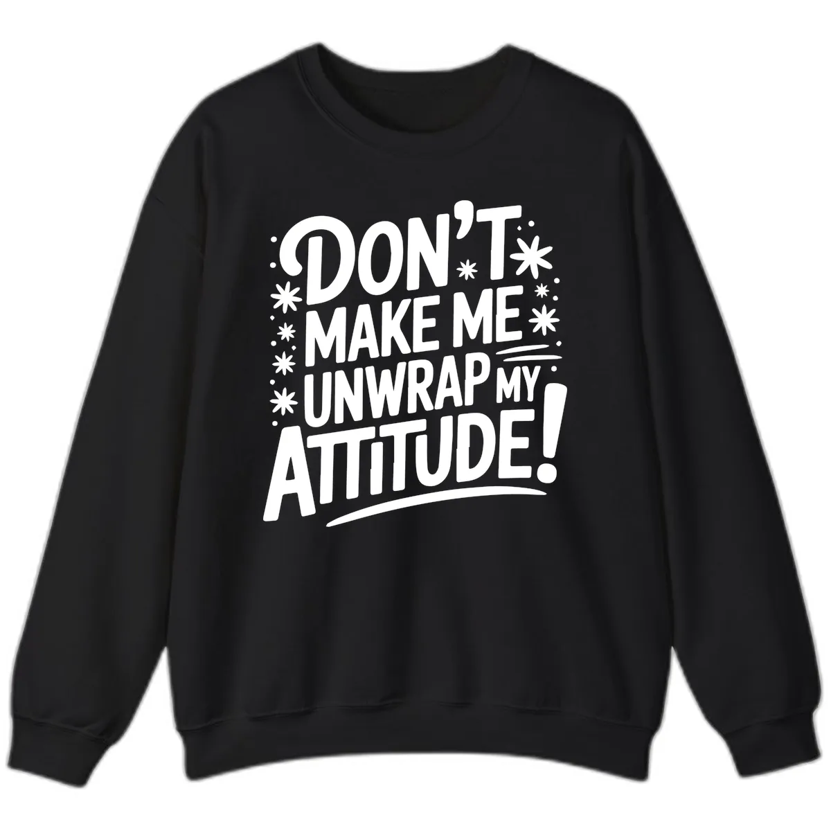 Don't Make Me Unwrap My Attitude Sweatshirt in Black