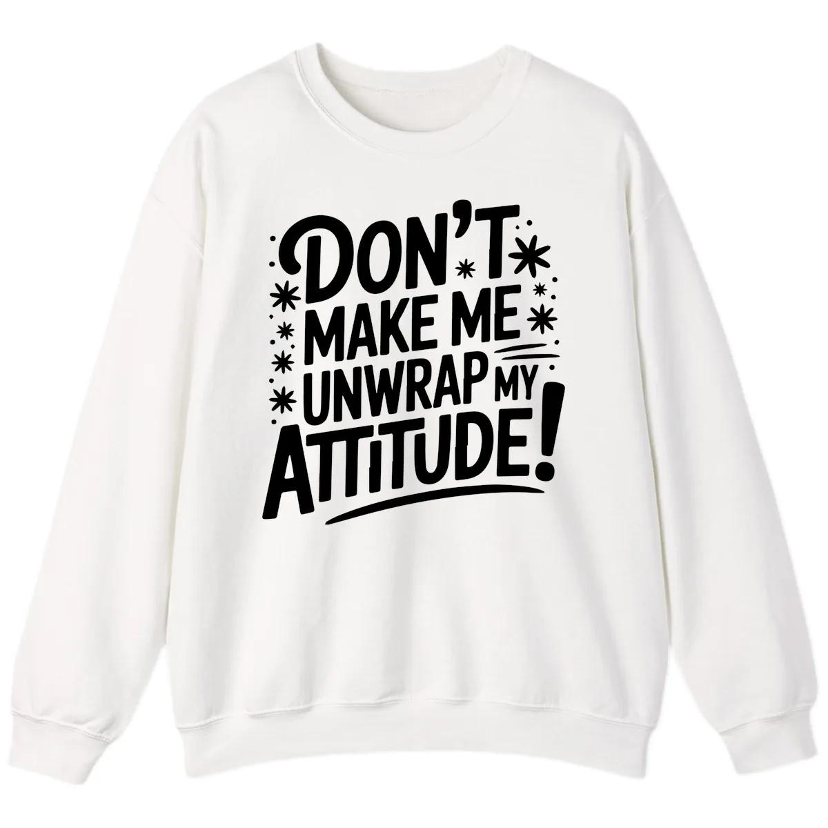 Don't Make Me Unwrap My Attitude Sweatshirt in White