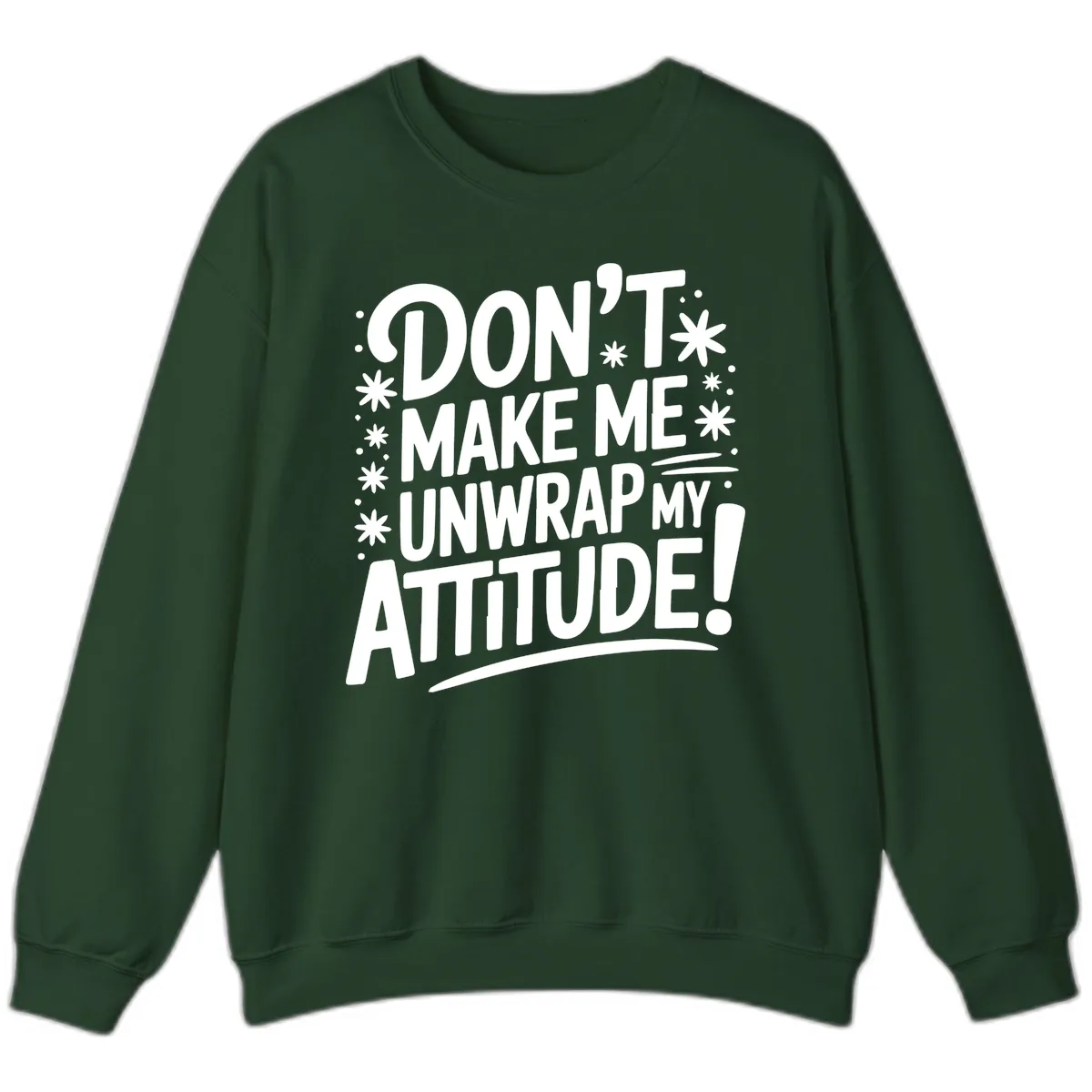 Don't Make Me Unwrap My Attitude Sweatshirt in Forest Green