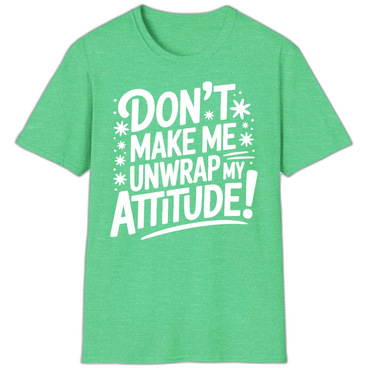 Don't Make Me Unwrap My Attitude T-Shirt in Heather Irish Green
