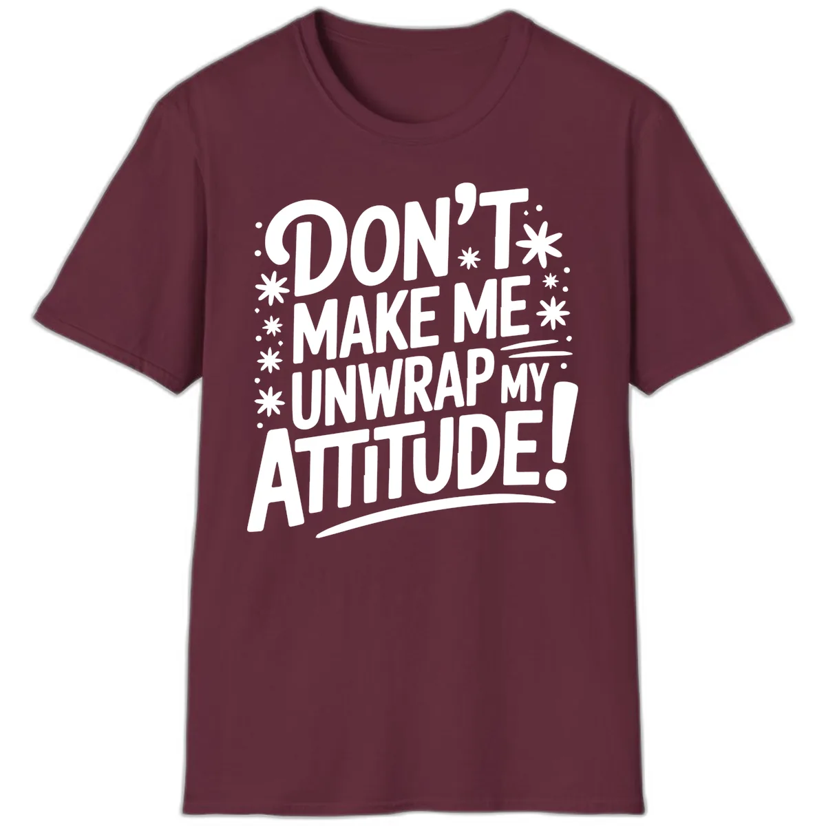 Don't Make Me Unwrap My Attitude T-Shirt in Maroon