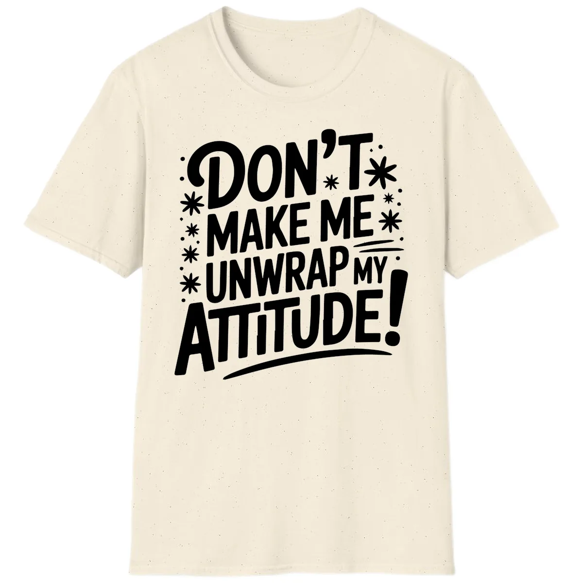 Don't Make Me Unwrap My Attitude T-Shirt in Natural