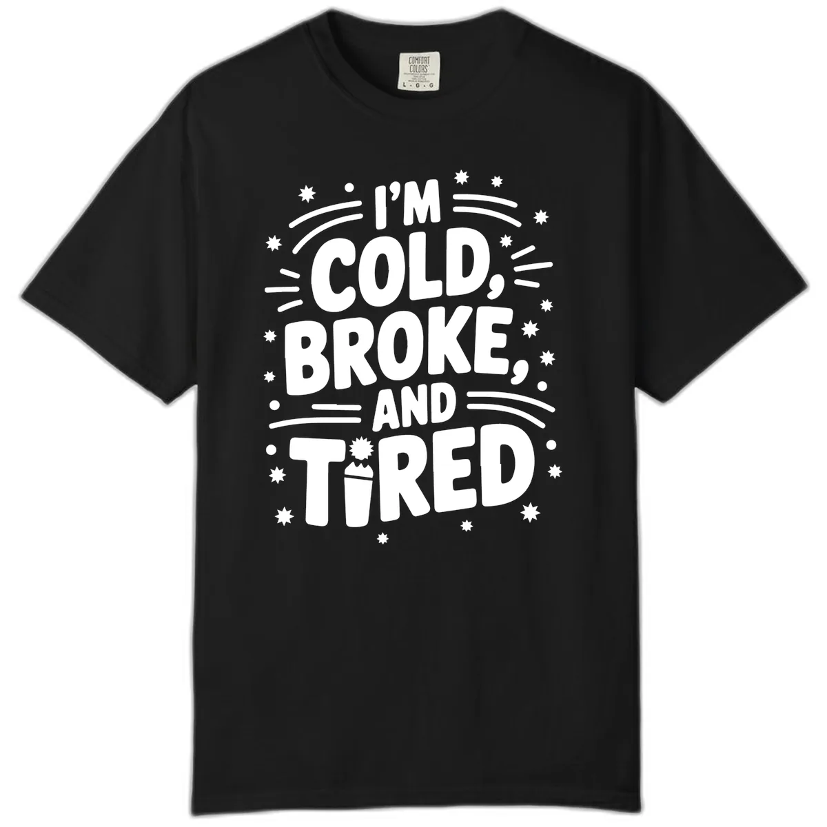 I'm Cold, Broke, and Tired Typography Comfort Color in Black