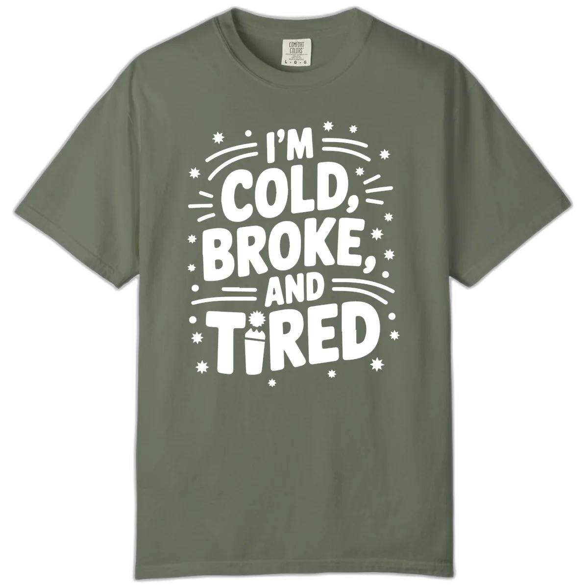 I'm Cold, Broke, and Tired Typography Comfort Color in Moss