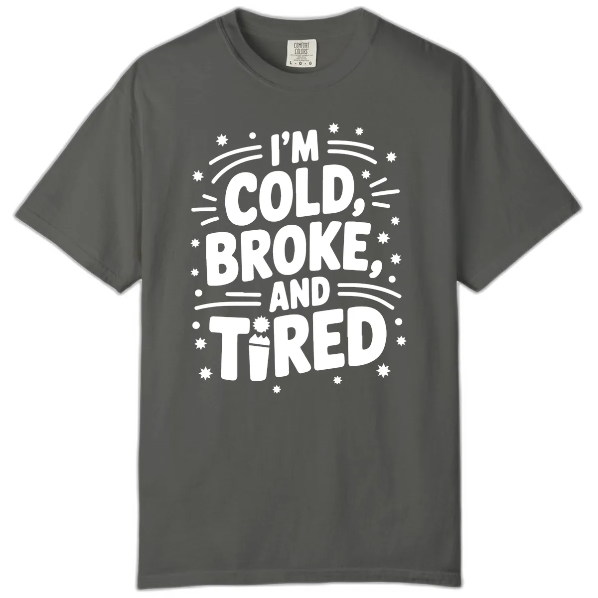 I'm Cold, Broke, and Tired Typography Comfort Color in Pepper