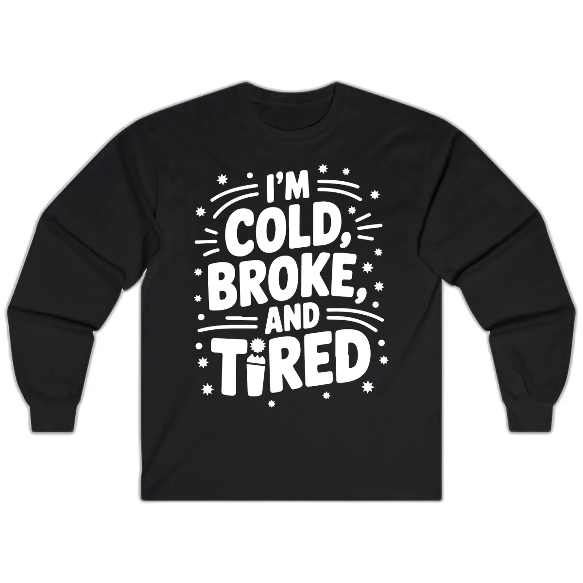 I'm Cold, Broke, and Tired Typography Long Sleeve in Black