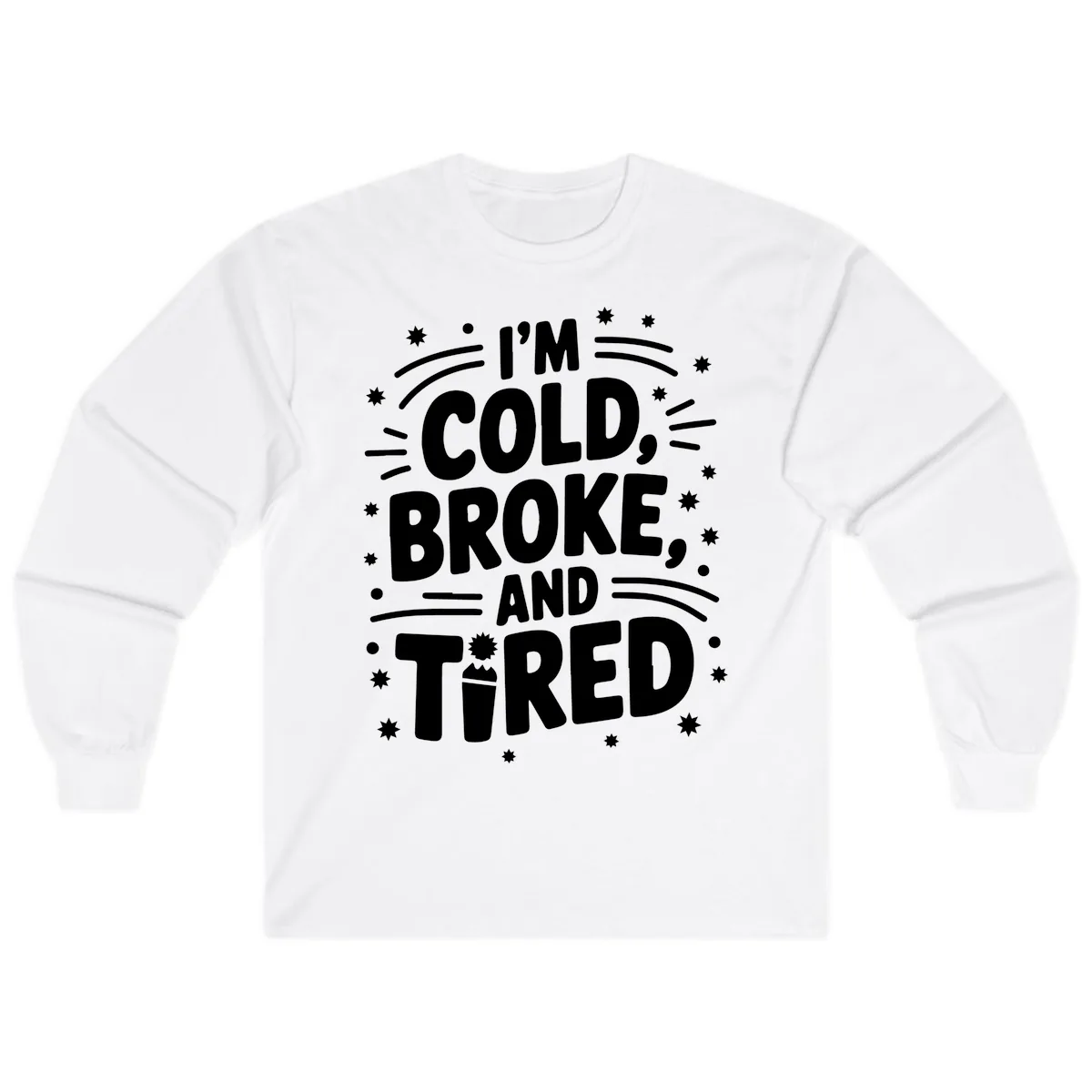 I'm Cold, Broke, and Tired Typography Long Sleeve in White