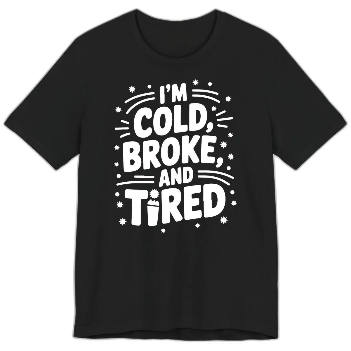 I'm Cold, Broke, and Tired Typography Premium T-Shirt in Black