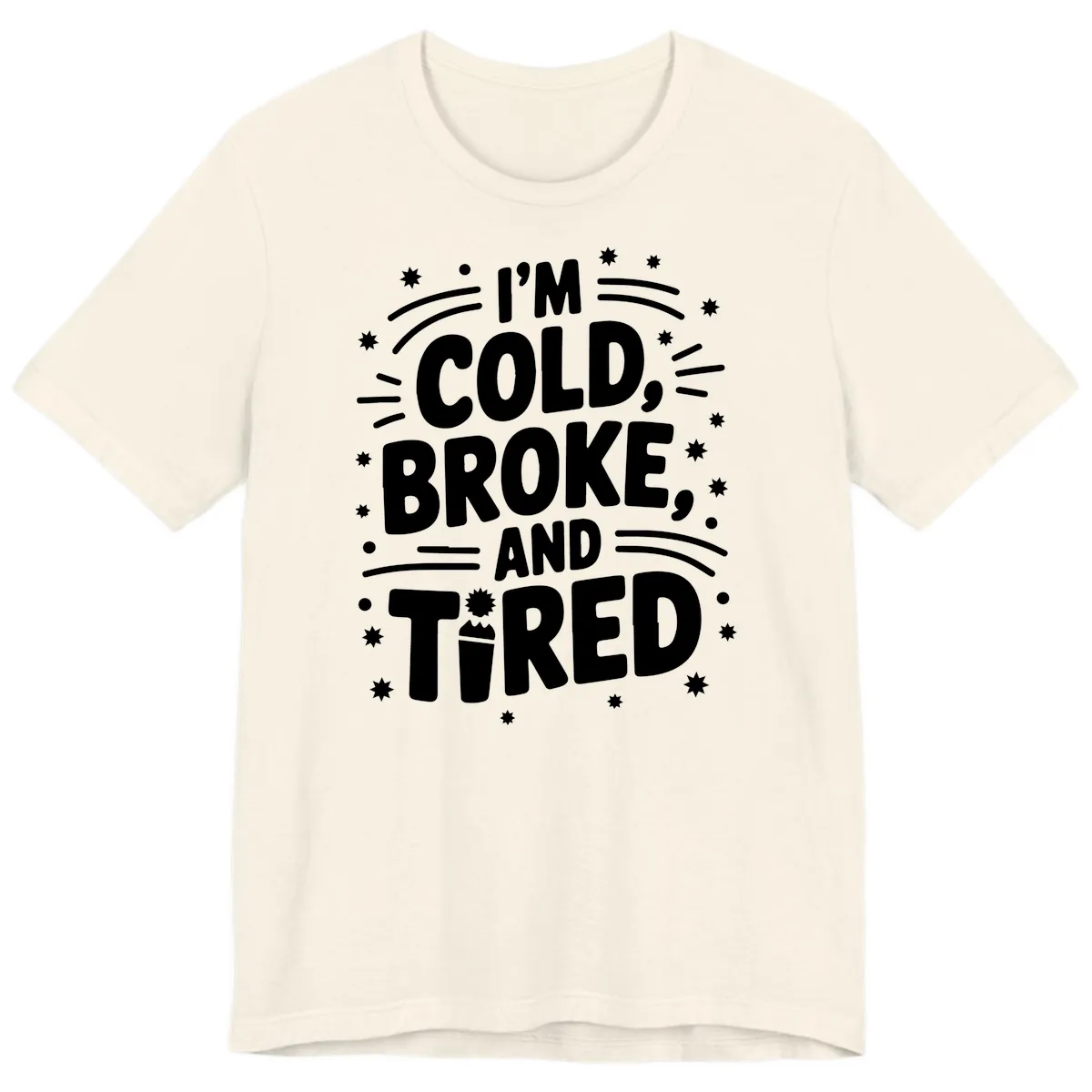 I'm Cold, Broke, and Tired Typography Premium T-Shirt in Natural