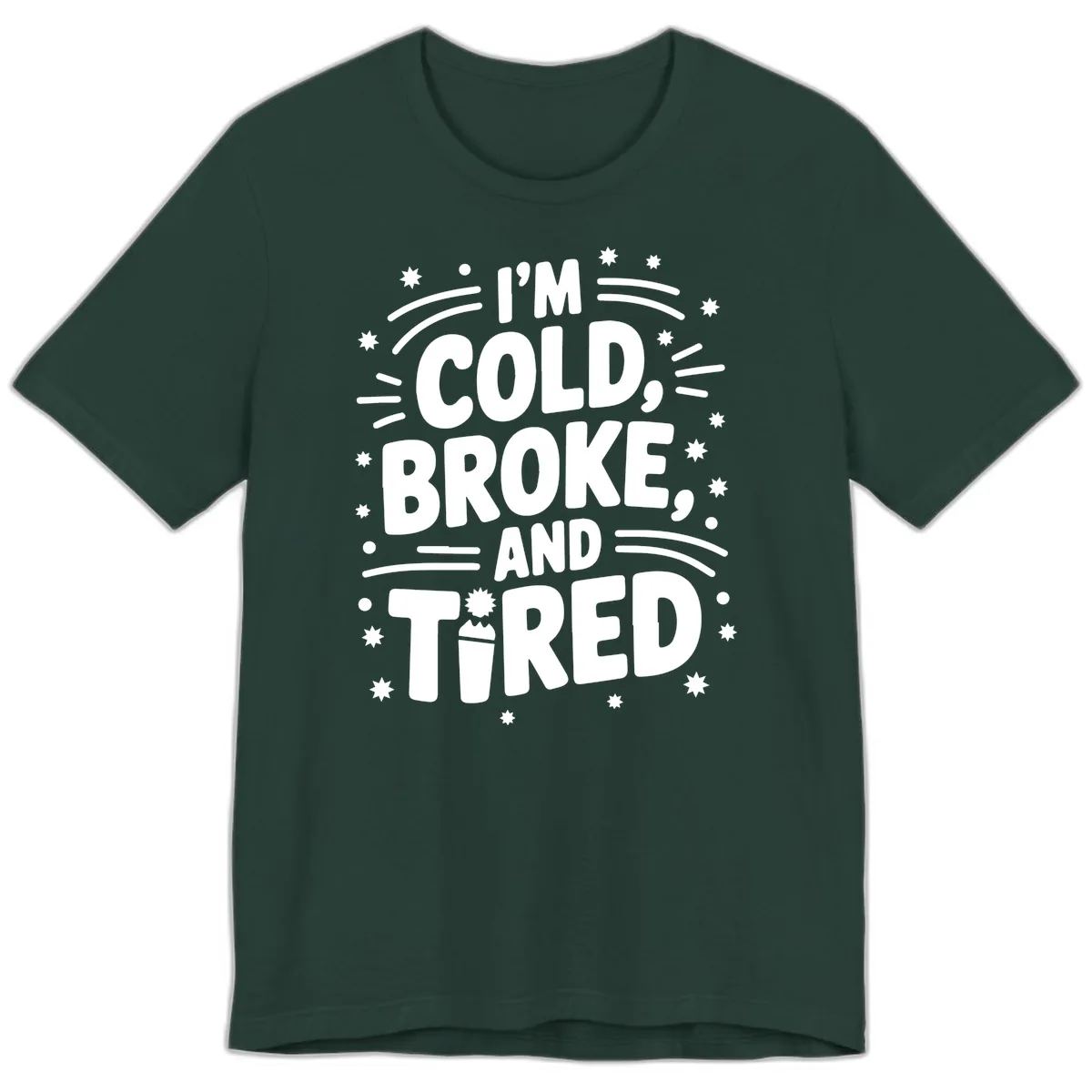 I'm Cold, Broke, and Tired Typography Premium T-Shirt in Forest