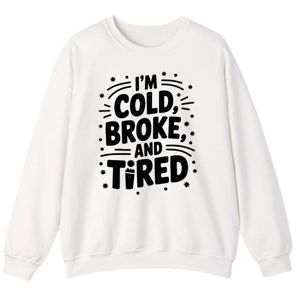 I'm Cold, Broke, and Tired Typography Sweatshirt in White