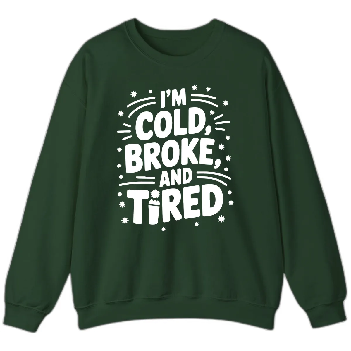 I'm Cold, Broke, and Tired Typography Sweatshirt in Forest Green