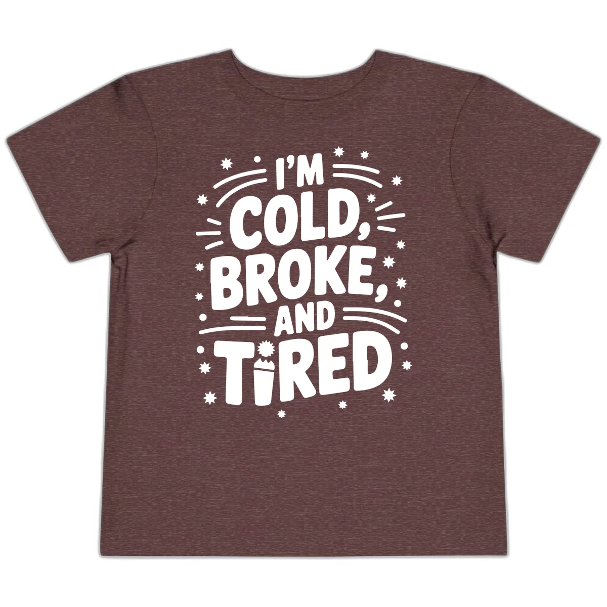 I'm Cold, Broke, and Tired Typography Toddler T-Shirt in Heather Maroon
