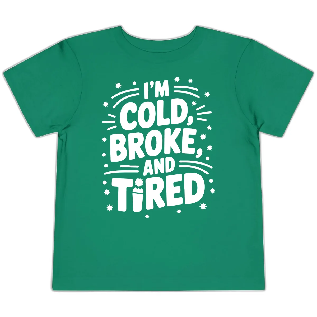 I'm Cold, Broke, and Tired Typography Toddler T-Shirt in Kelly