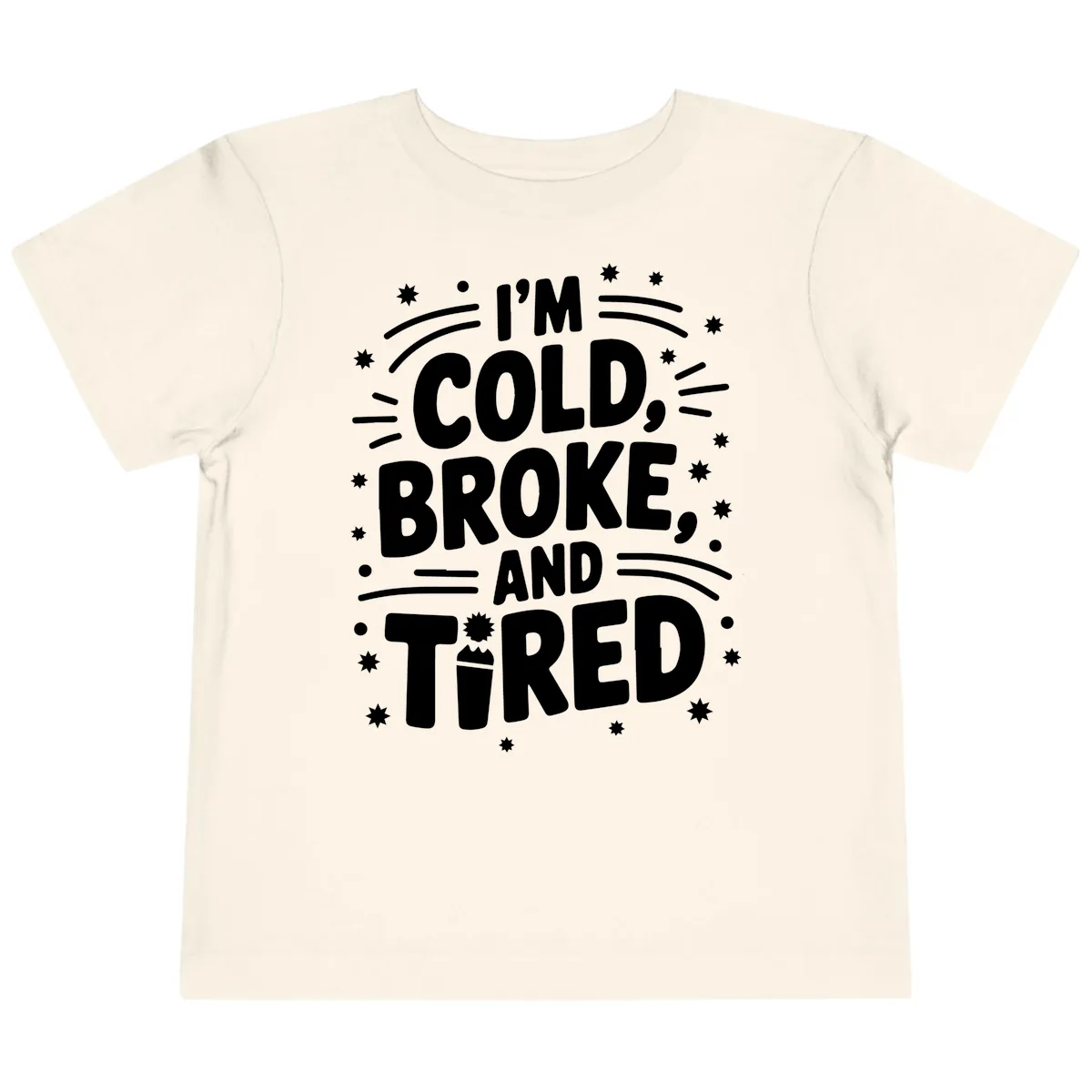 I'm Cold, Broke, and Tired Typography Toddler T-Shirt in Natural