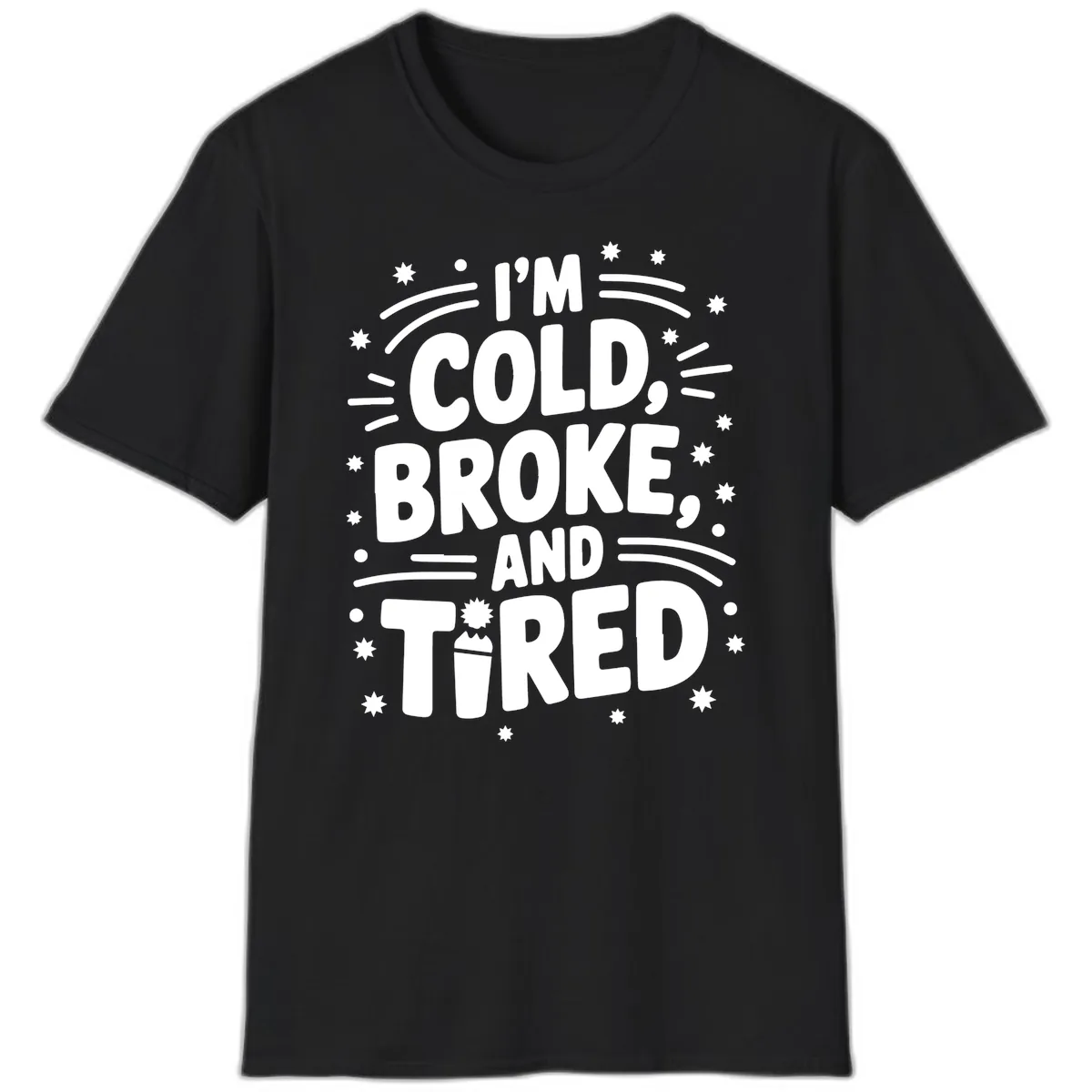 I'm Cold, Broke, and Tired Typography T-Shirt in Black