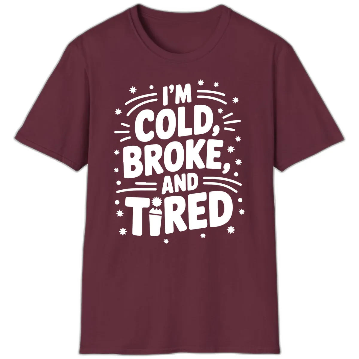 I'm Cold, Broke, and Tired Typography T-Shirt in Maroon