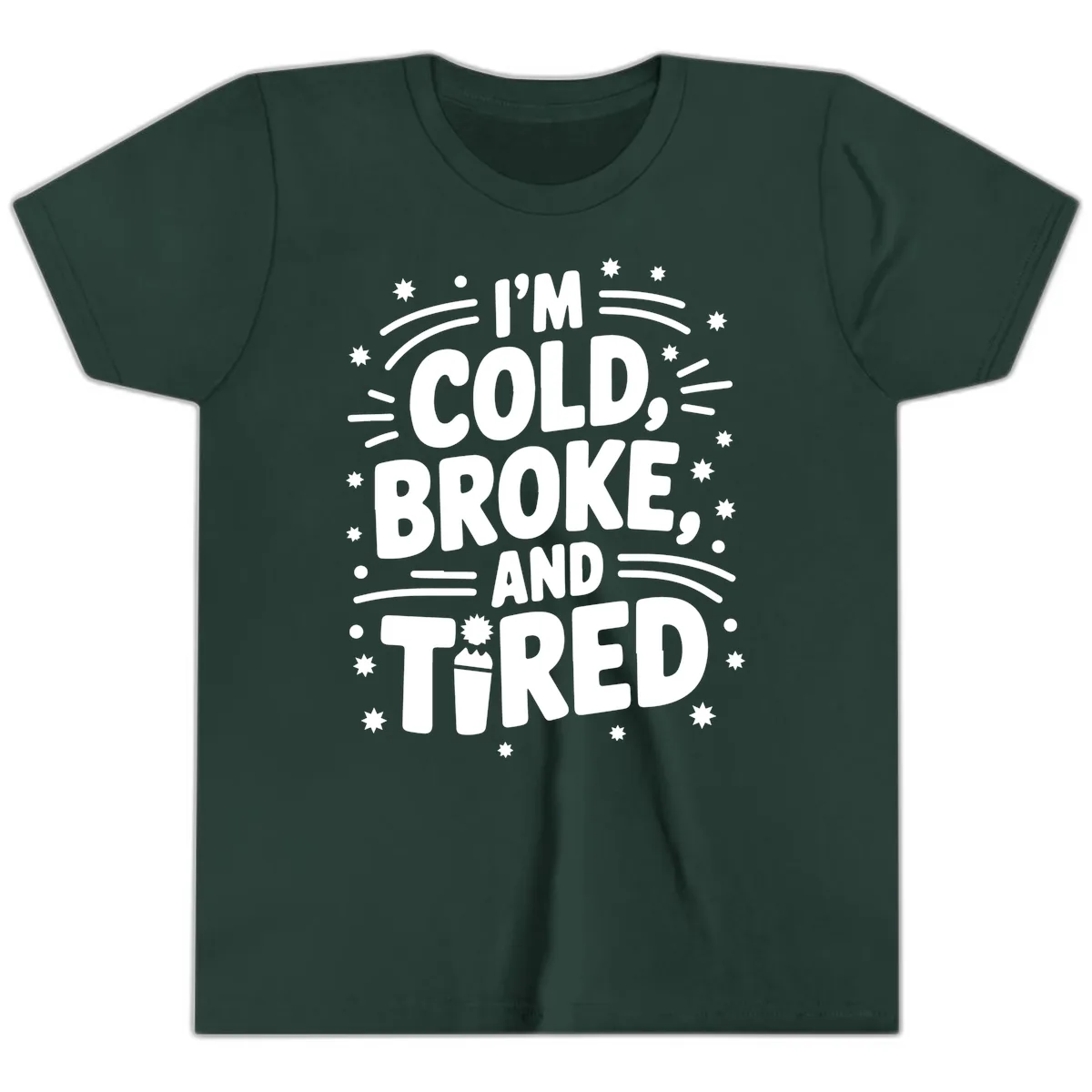 I'm Cold, Broke, and Tired Typography Youth T-Shirt in Forest