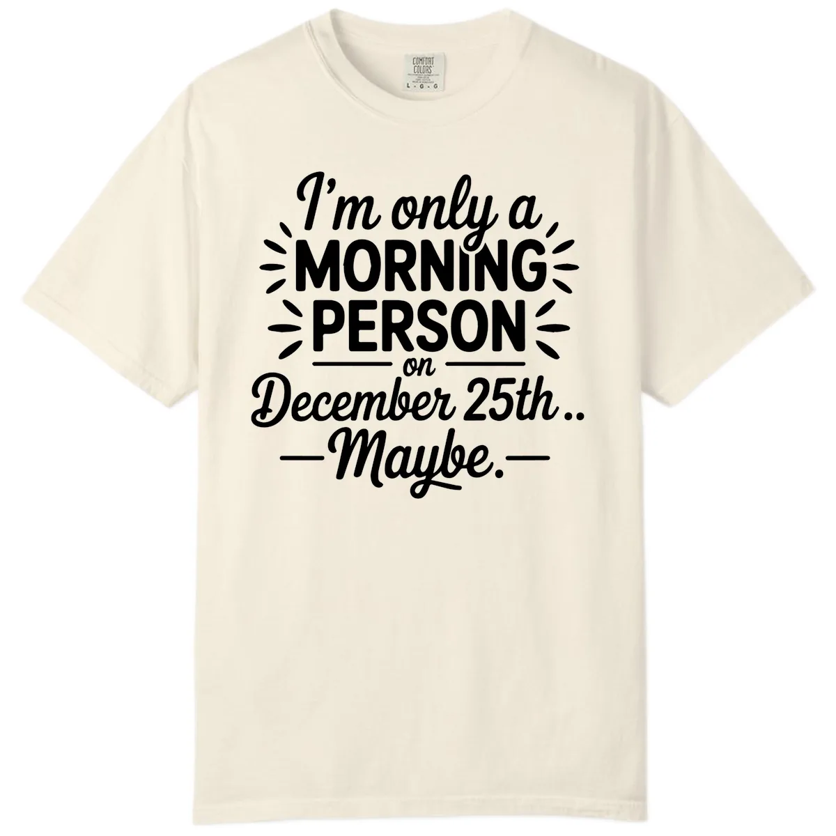 Morning Person December 25th Maybe Design Comfort Color in Ivory