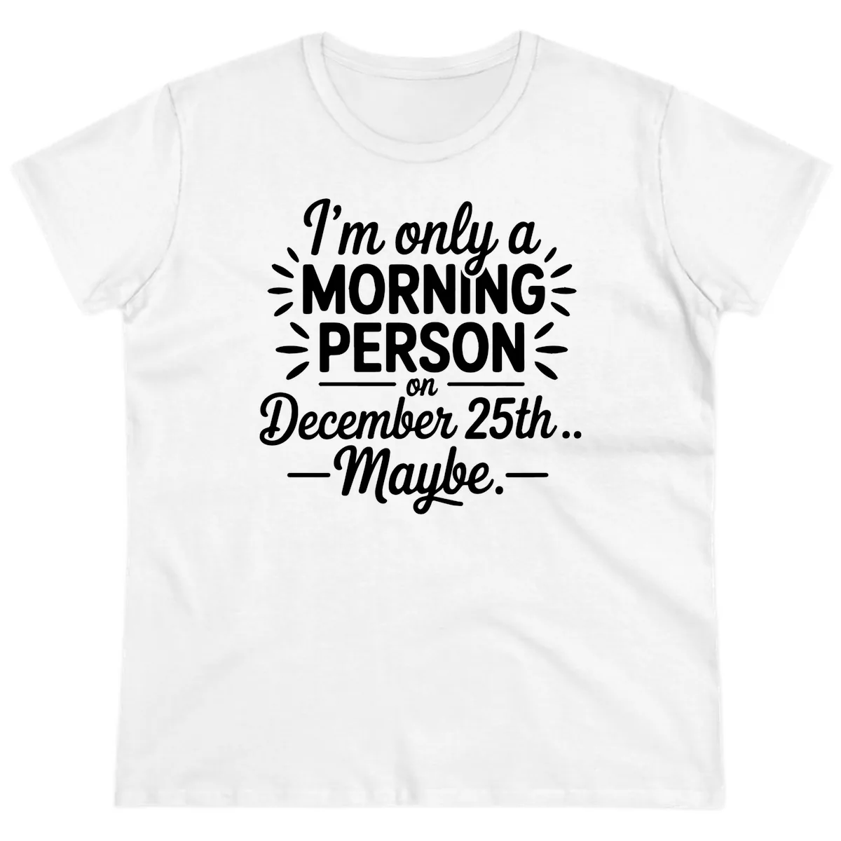 Morning Person December 25th Maybe Design Ladies Tee in White