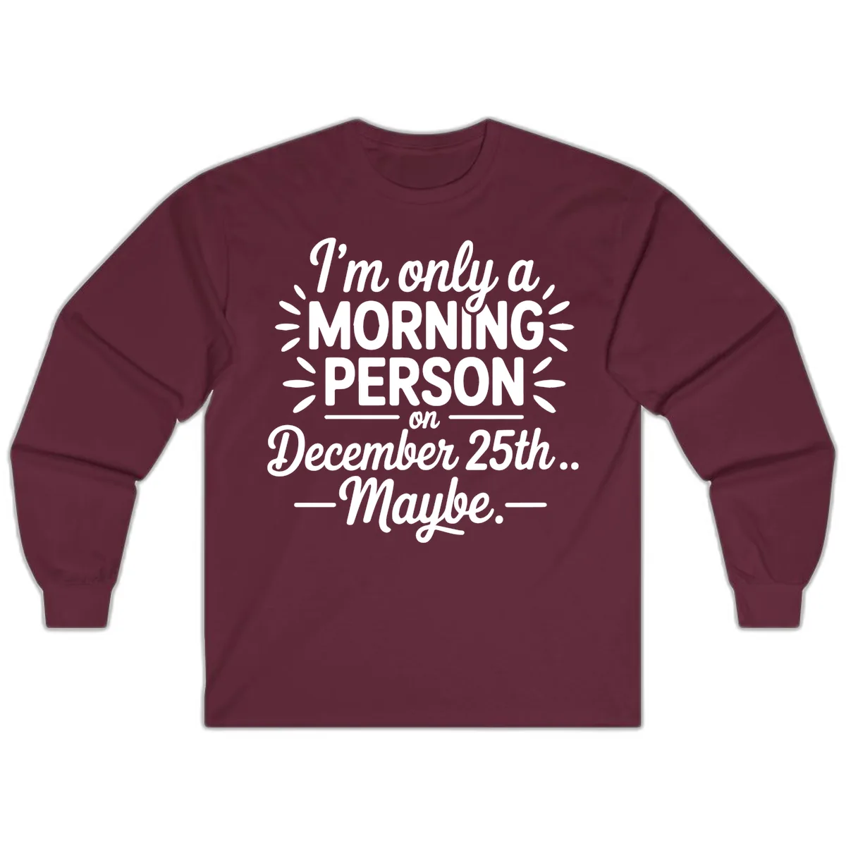 Morning Person December 25th Maybe Design Long Sleeve in Maroon