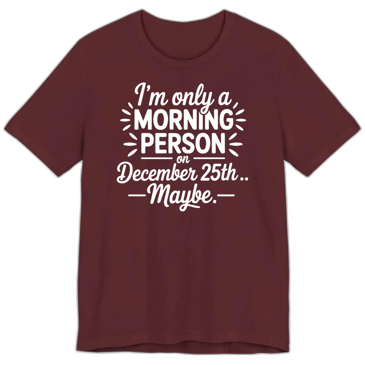Morning Person December 25th Maybe Design Premium T-Shirt in Maroon