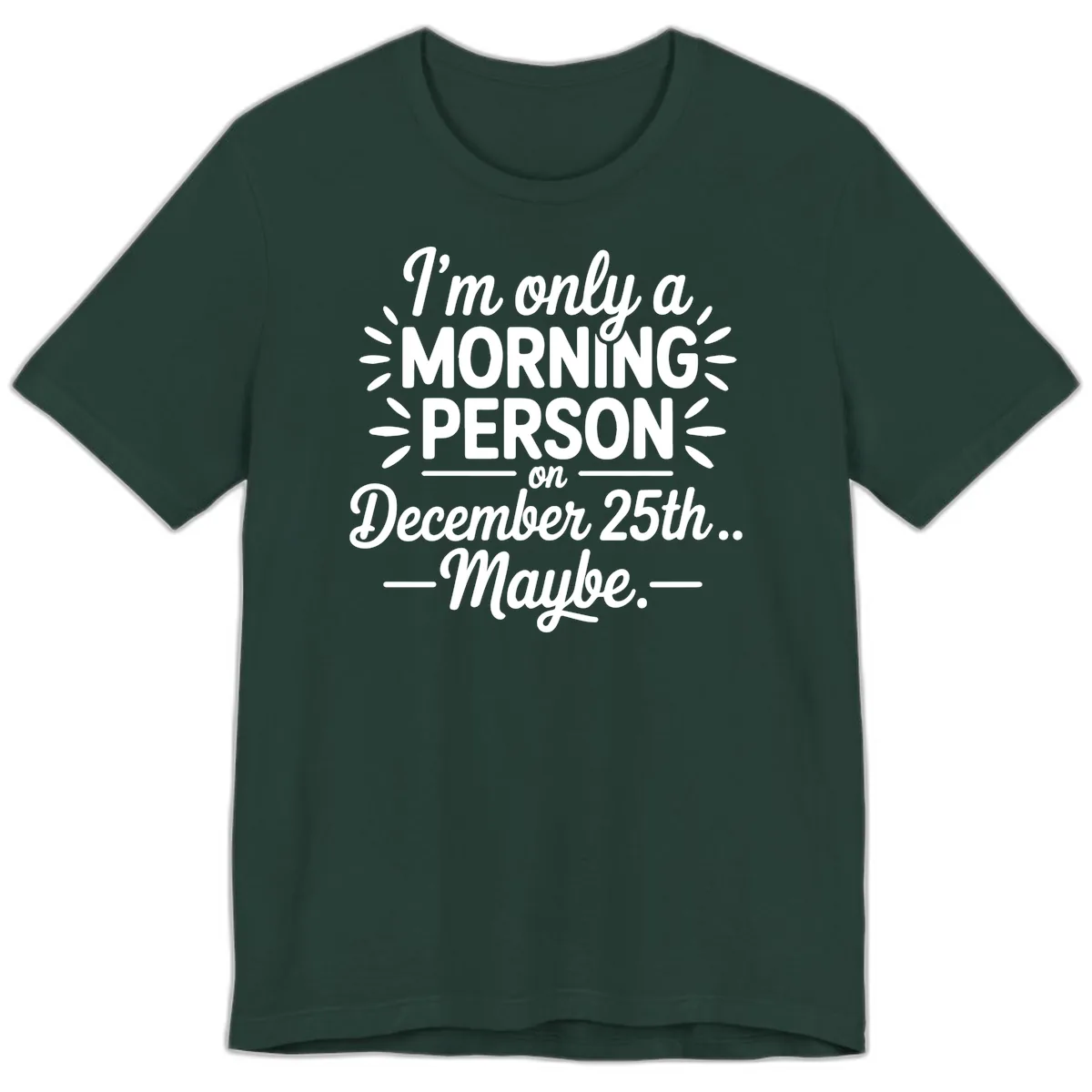 Morning Person December 25th Maybe Design Premium T-Shirt in Forest