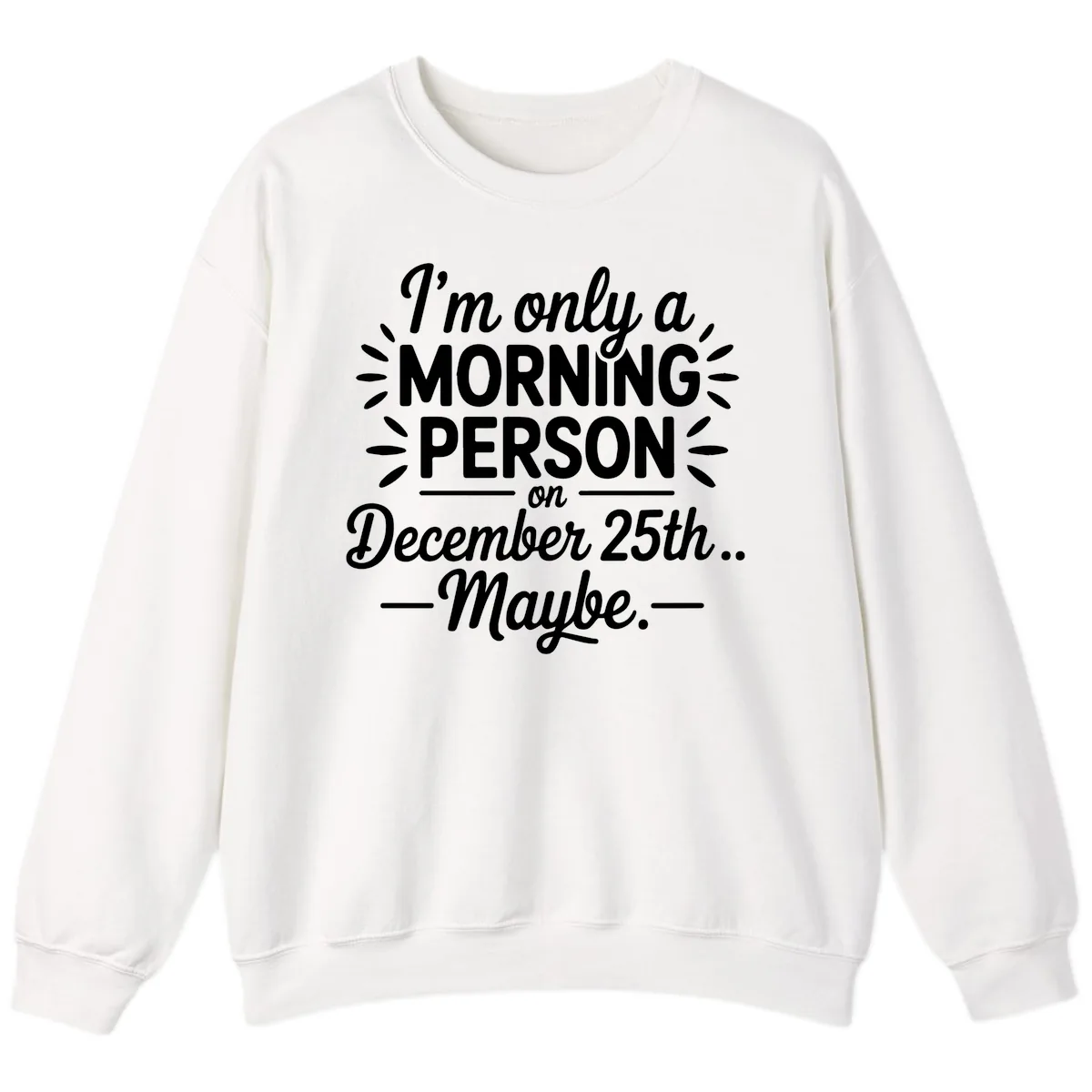 Morning Person December 25th Maybe Design Sweatshirt in White