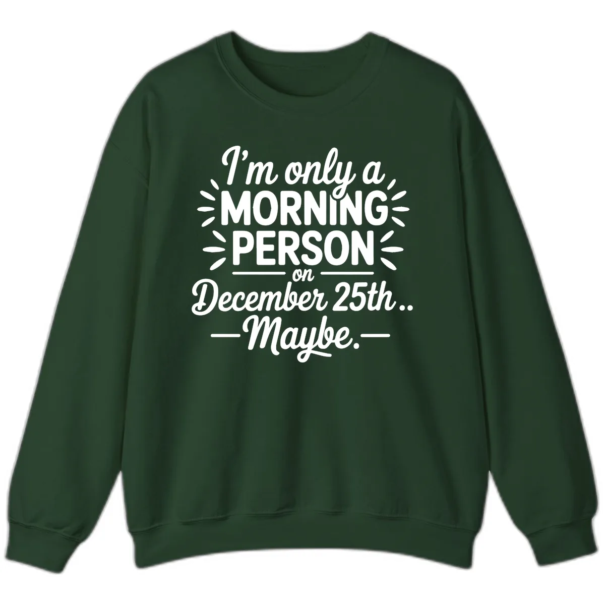 Morning Person December 25th Maybe Design Sweatshirt in Forest Green