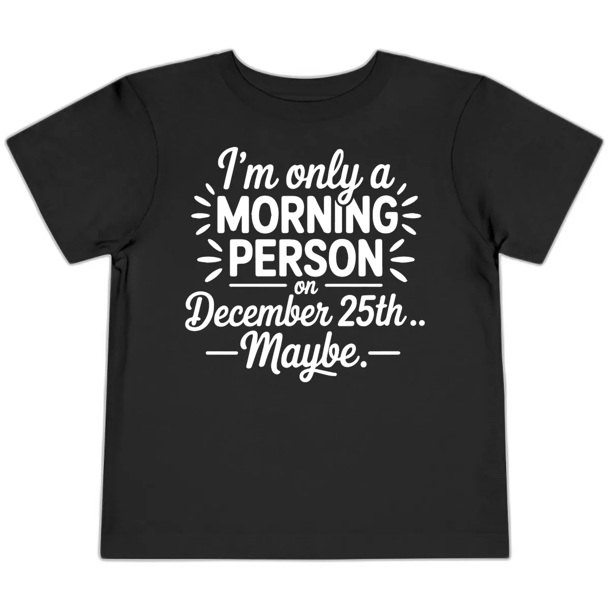 Morning Person December 25th Maybe Design Toddler T-Shirt in Black