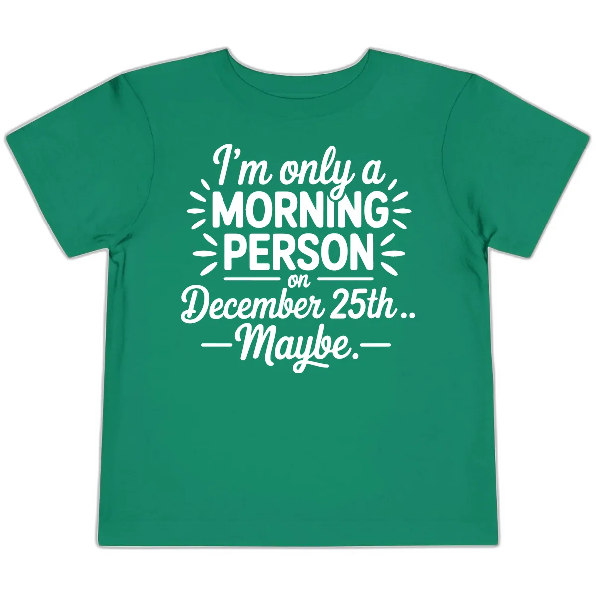 Morning Person December 25th Maybe Design Toddler T-Shirt in Kelly