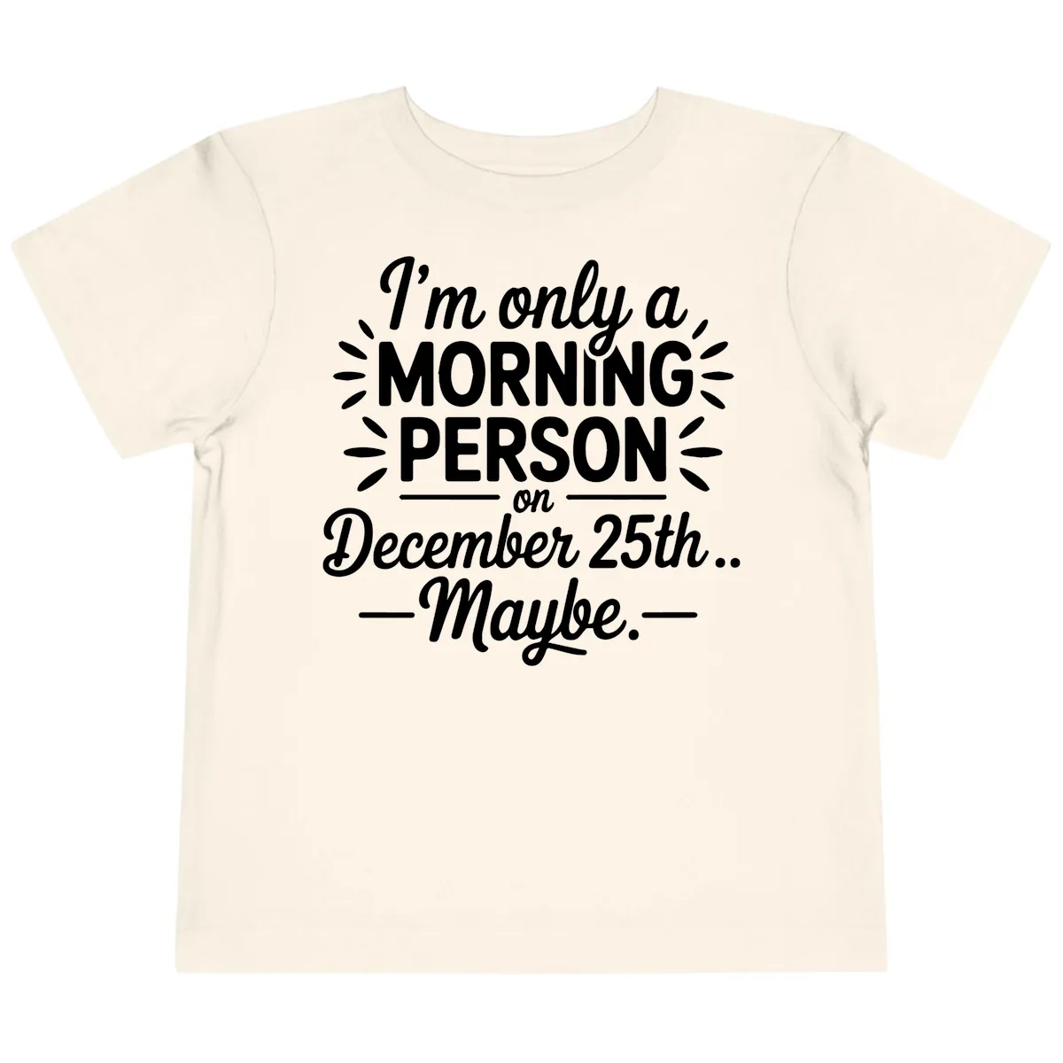 Morning Person December 25th Maybe Design Toddler T-Shirt in Natural