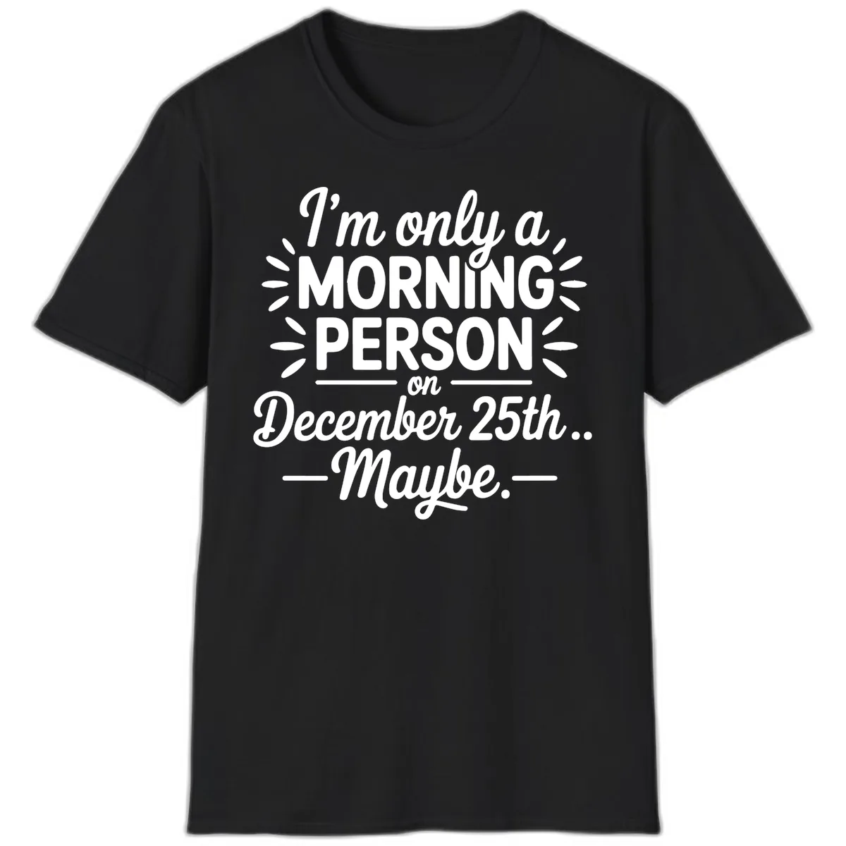 Morning Person December 25th Maybe Design T-Shirt in Black