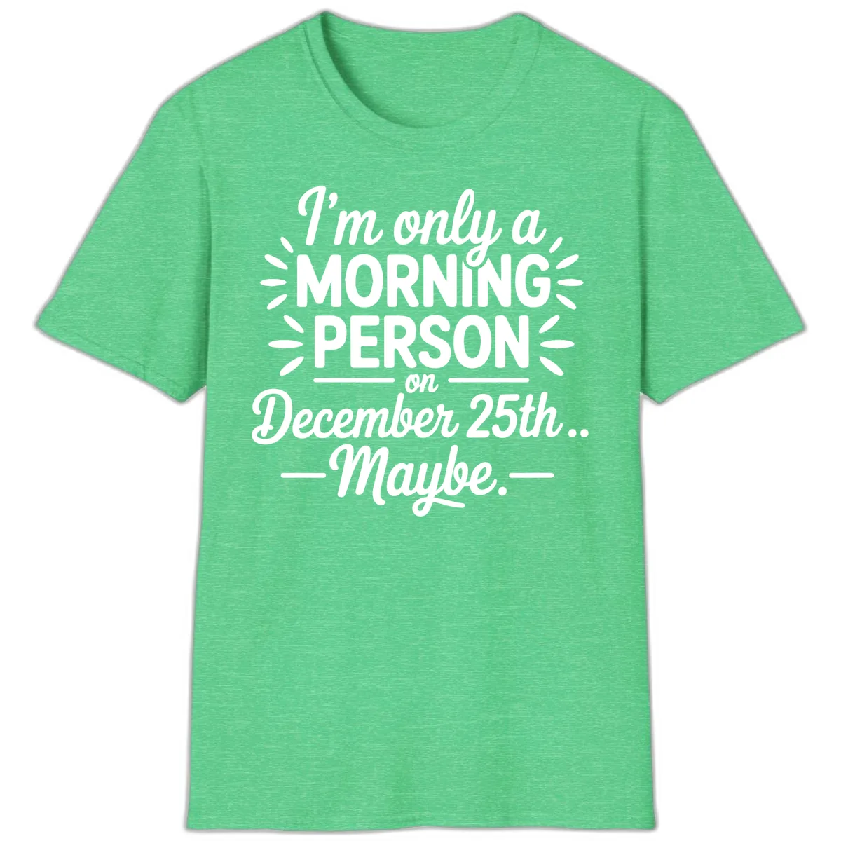Morning Person December 25th Maybe Design T-Shirt in Heather Irish Green