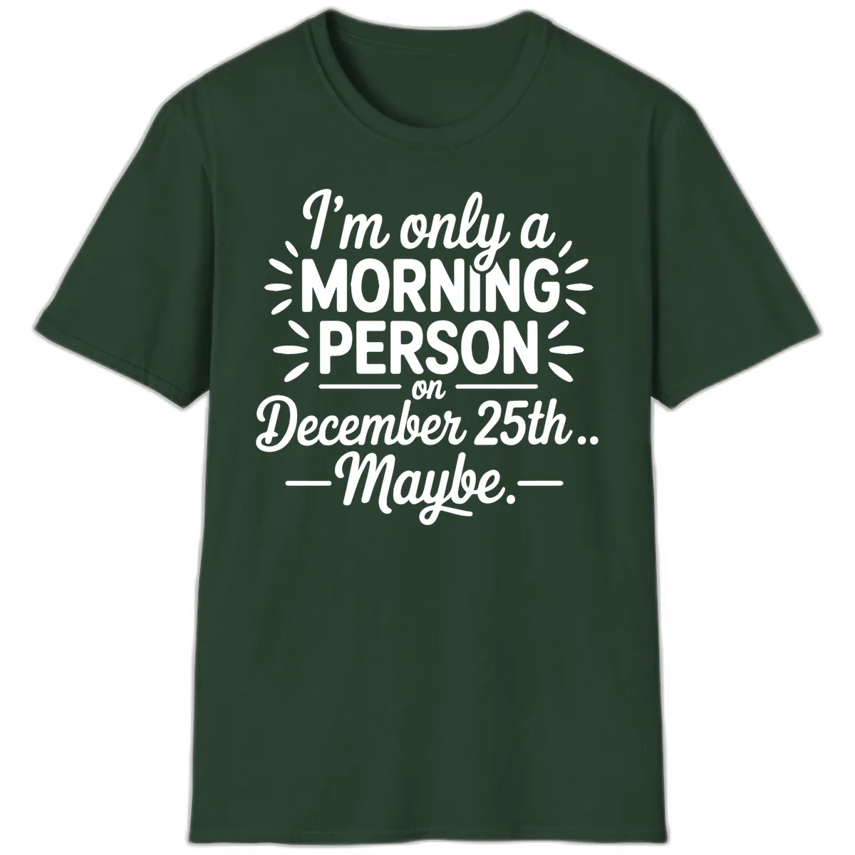 Morning Person December 25th Maybe Design T-Shirt in Forest Green