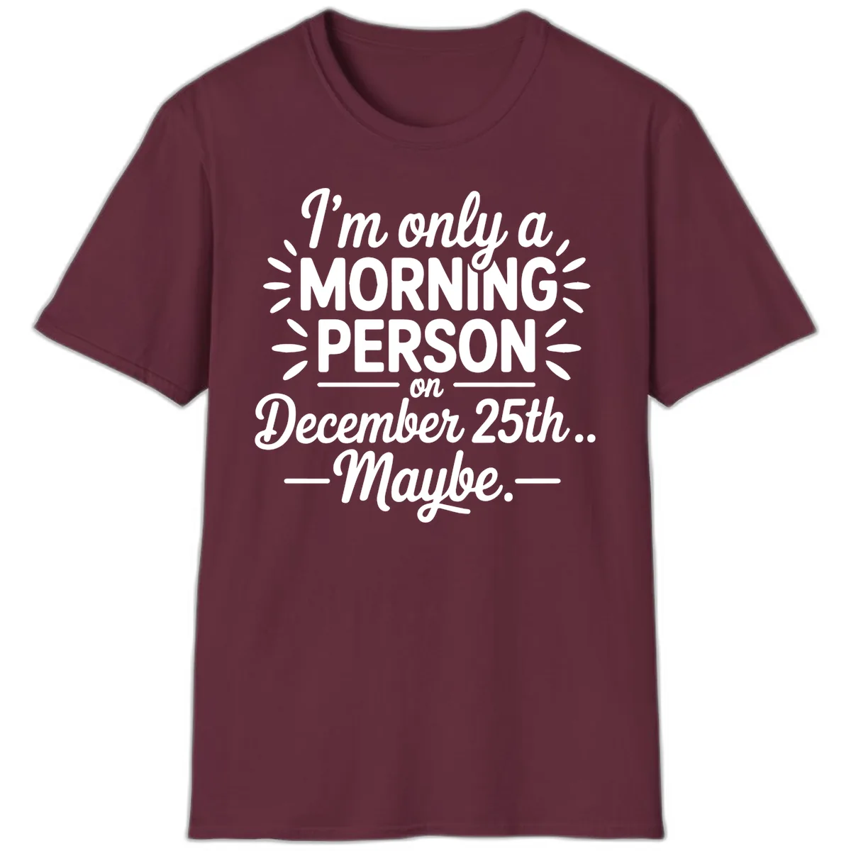Morning Person December 25th Maybe Design T-Shirt in Maroon