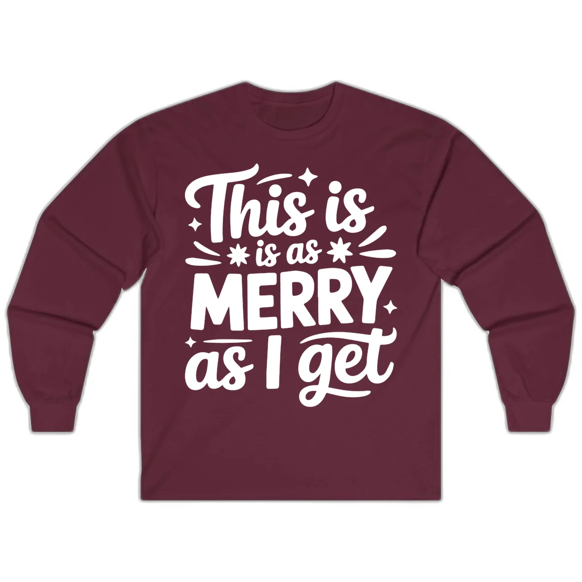 This Is As Merry As I Get Long Sleeve in Maroon