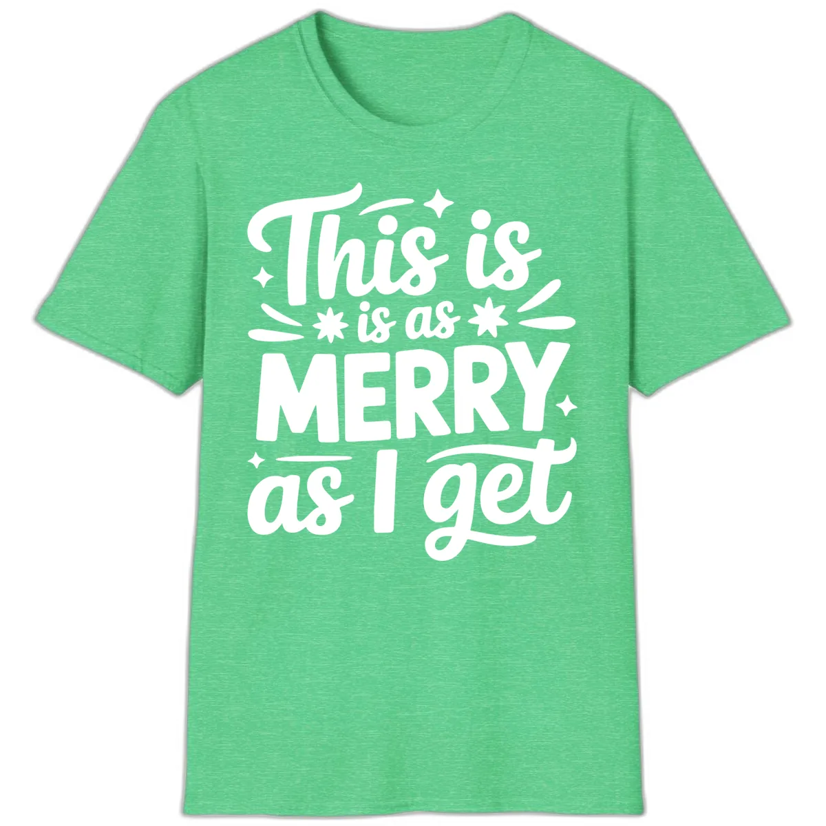 This Is As Merry As I Get T-Shirt in Heather Irish Green