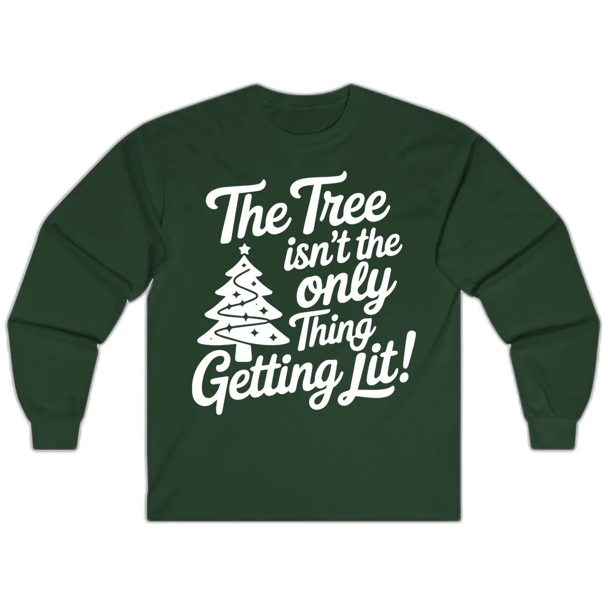 The Tree Isn't the Only Thing Getting Lit Long Sleeve in Forest Green