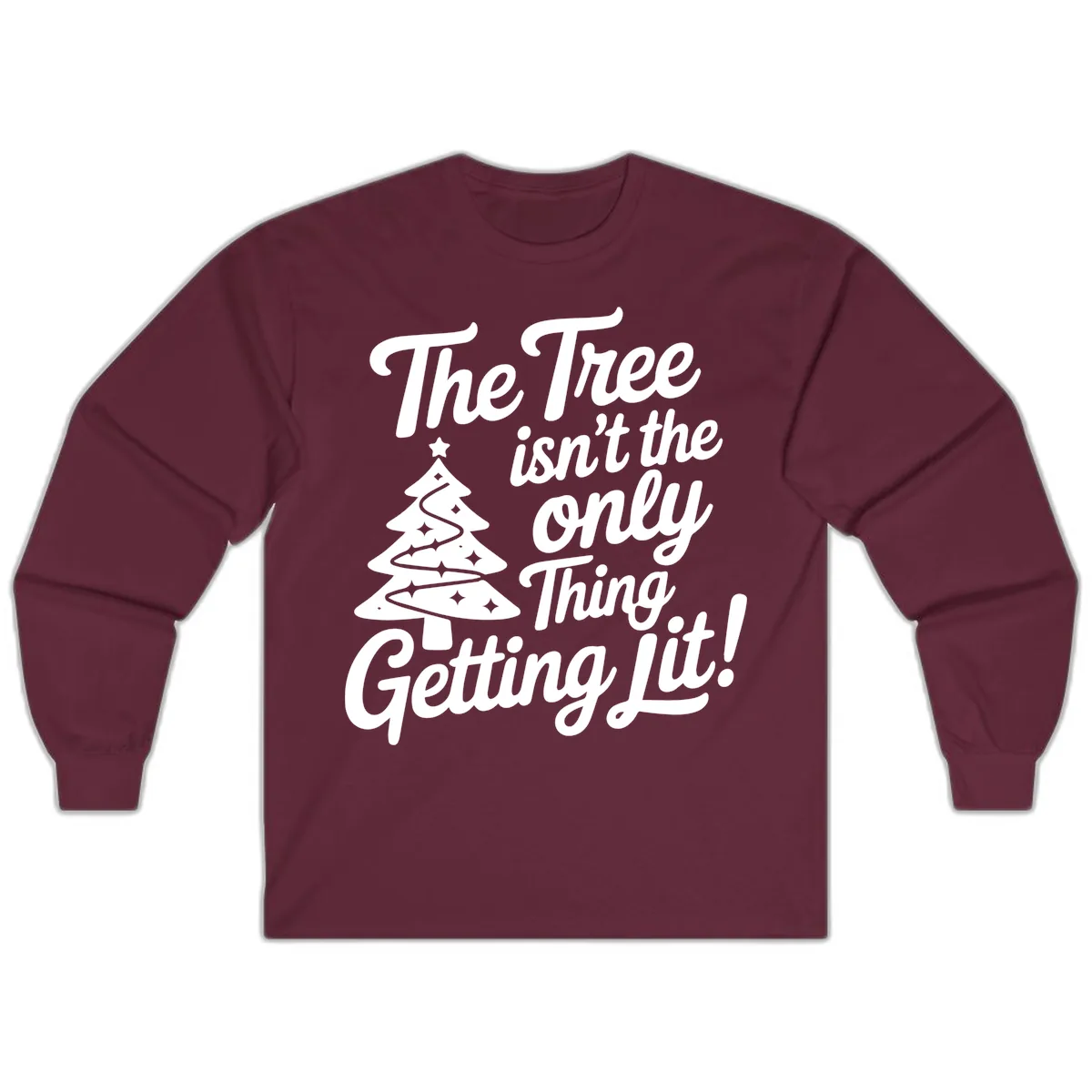 The Tree Isn't the Only Thing Getting Lit Long Sleeve in Maroon